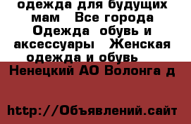 одежда для будущих мам - Все города Одежда, обувь и аксессуары » Женская одежда и обувь   . Ненецкий АО,Волонга д.